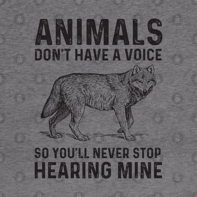 Animals Don't Have A Voice So You'll Never Stop Hearing Mine  by PhiloArt